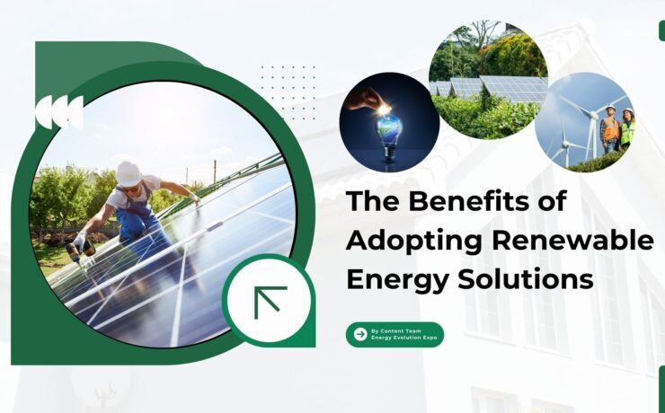 The Benefits of Adopting Renewable Energy Solutions